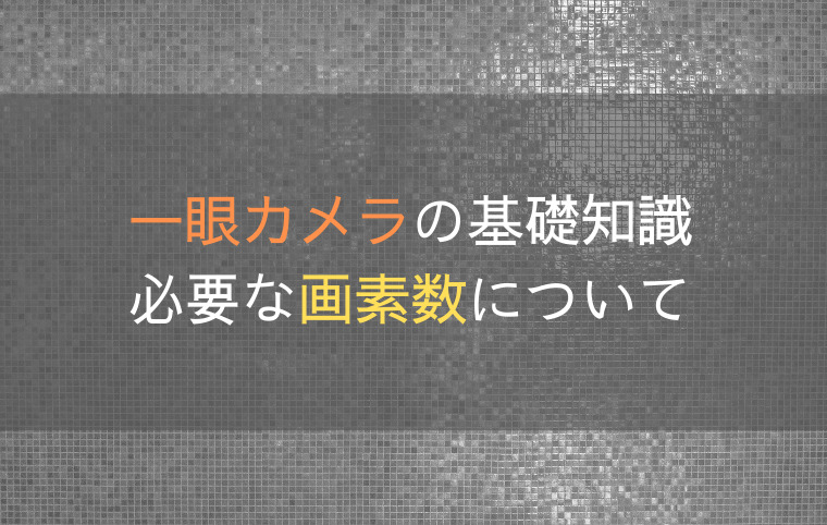 一眼カメラに必要な画素数について